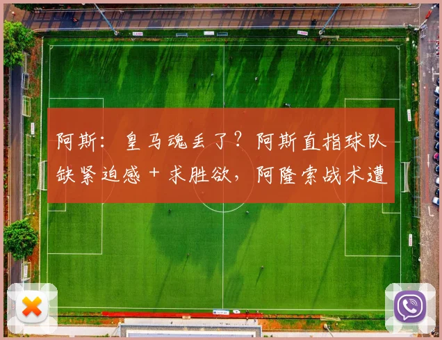 阿斯：皇马魂丢了？阿斯直指球队缺紧迫感 + 求胜欲，阿隆索战术遭炮轰！